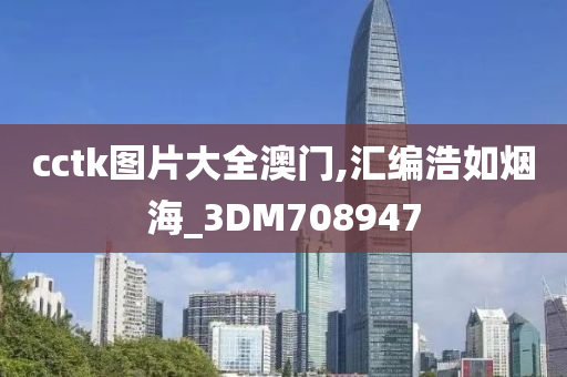 cctk图片大全澳门,汇编浩如烟海_3DM708947