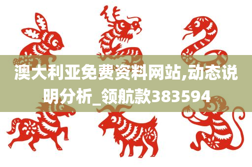 澳大利亚免费资料网站,动态说明分析_领航款383594