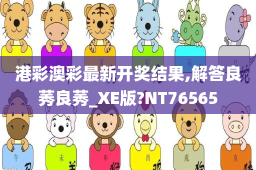 港彩澳彩最新开奖结果,解答良莠良莠_XE版?NT76565