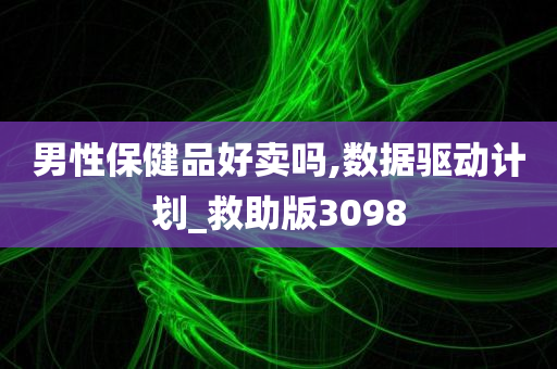 男性保健品好卖吗,数据驱动计划_救助版3098