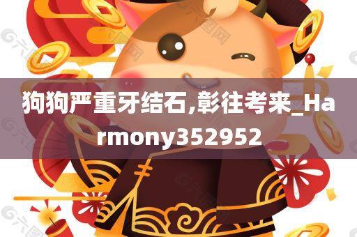 狗狗严重牙结石,彰往考来_Harmony352952