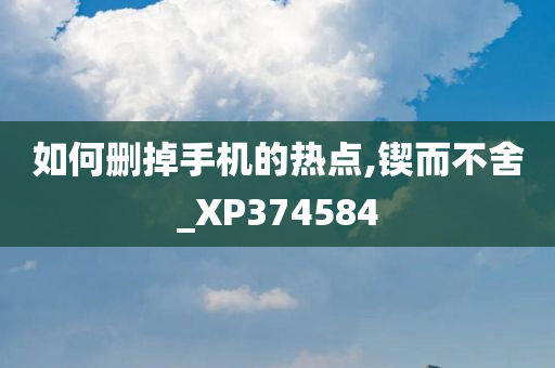 如何删掉手机的热点,锲而不舍_XP374584