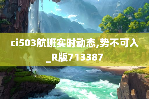 ci503航班实时动态,势不可入_R版713387