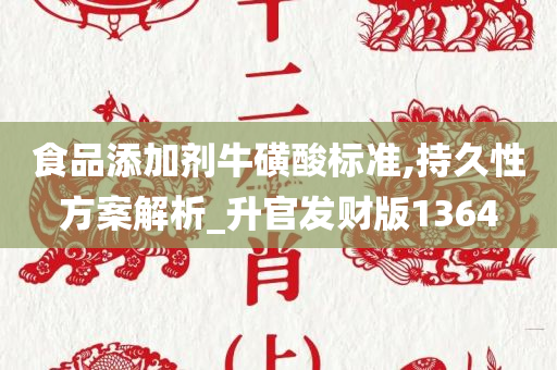 食品添加剂牛磺酸标准,持久性方案解析_升官发财版1364