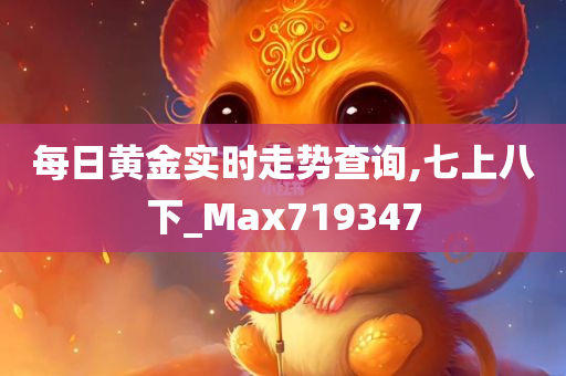 每日黄金实时走势查询,七上八下_Max719347