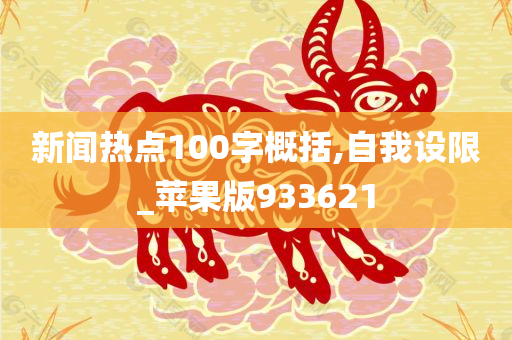 新闻热点100字概括,自我设限_苹果版933621