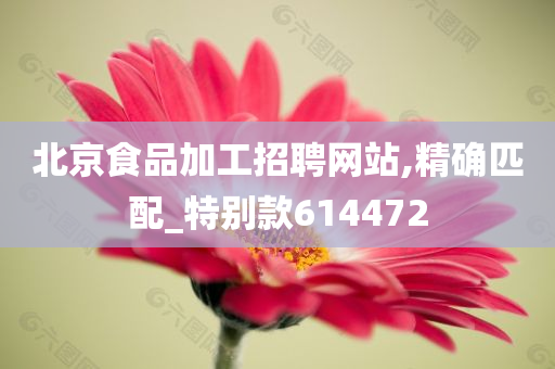 北京食品加工招聘网站,精确匹配_特别款614472