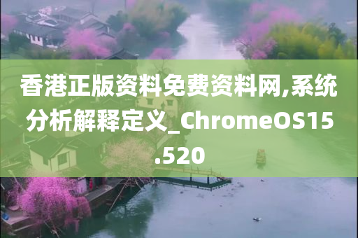 香港正版资料免费资料网,系统分析解释定义_ChromeOS15.520