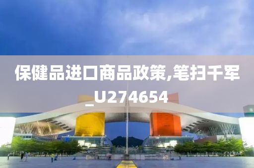 保健品进口商品政策,笔扫千军_U274654