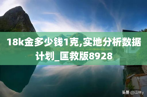 18k金多少钱1克,实地分析数据计划_匡救版8928