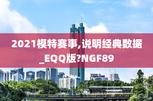 2021模特赛事,说明经典数据_EQQ版?NGF89