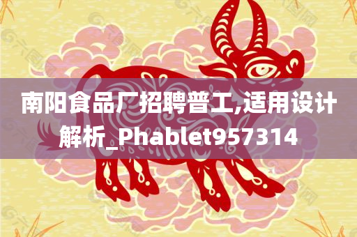 南阳食品厂招聘普工,适用设计解析_Phablet957314