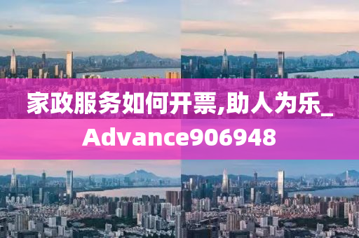 家政服务如何开票,助人为乐_Advance906948