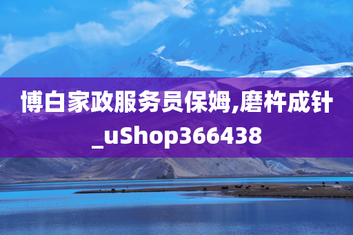 博白家政服务员保姆,磨杵成针_uShop366438