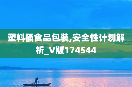 塑料桶食品包装,安全性计划解析_V版174544