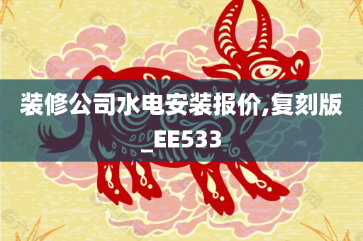 装修公司水电安装报价,复刻版_EE533