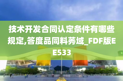 技术开发合同认定条件有哪些规定,答度品同料莠域_FDF版EE533