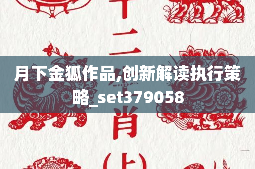 月下金狐作品,创新解读执行策略_set379058