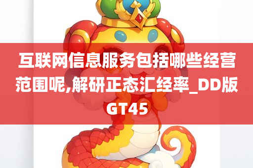 互联网信息服务包括哪些经营范围呢,解研正态汇经率_DD版GT45