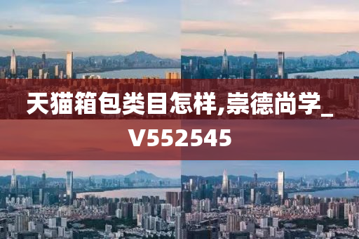 天猫箱包类目怎样,崇德尚学_V552545