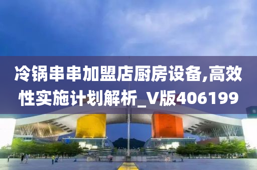 冷锅串串加盟店厨房设备,高效性实施计划解析_V版406199