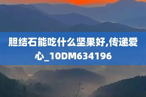 胆结石能吃什么坚果好,传递爱心_10DM634196