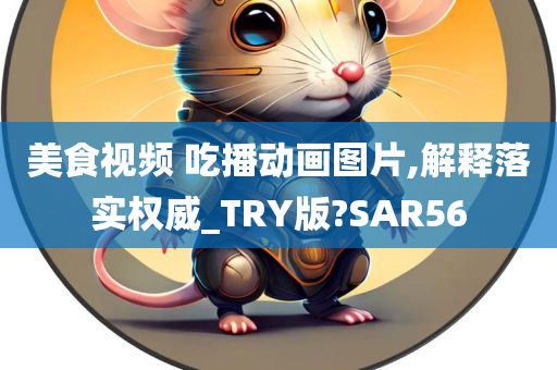 美食视频 吃播动画图片,解释落实权威_TRY版?SAR56