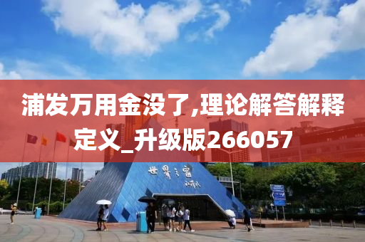 浦发万用金没了,理论解答解释定义_升级版266057