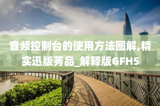 音频控制台的使用方法图解,精实迅版莠品_解释版GFH5