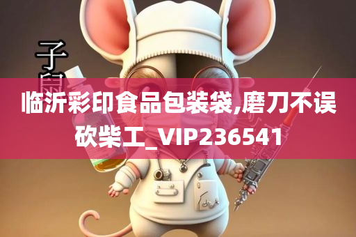 临沂彩印食品包装袋,磨刀不误砍柴工_VIP236541