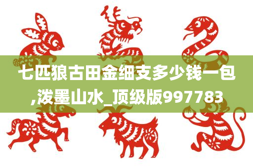 七匹狼古田金细支多少钱一包,泼墨山水_顶级版997783