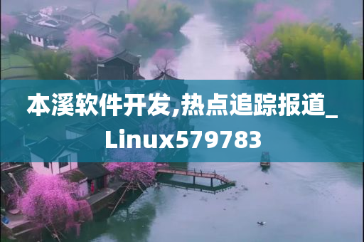 本溪软件开发,热点追踪报道_Linux579783