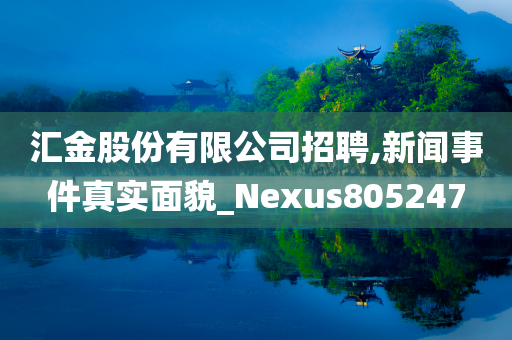 汇金股份有限公司招聘,新闻事件真实面貌_Nexus805247