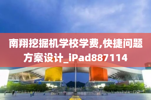 南翔挖掘机学校学费,快捷问题方案设计_iPad887114