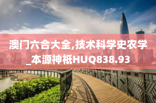 澳门六合大全,技术科学史农学_本源神祗HUQ838.93