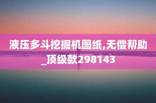 液压多斗挖掘机图纸,无偿帮助_顶级款298143