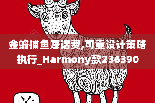 金蟾捕鱼赚话费,可靠设计策略执行_Harmony款236390