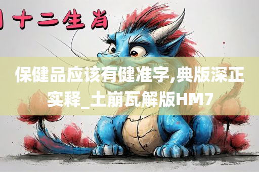 保健品应该有健准字,典版深正实释_土崩瓦解版HM7