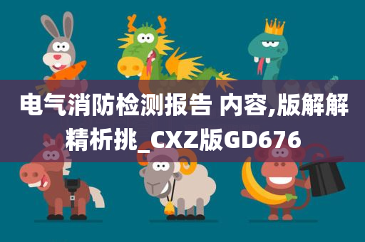 电气消防检测报告 内容,版解解精析挑_CXZ版GD676