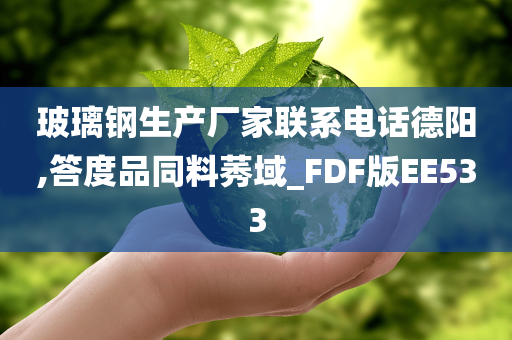 玻璃钢生产厂家联系电话德阳,答度品同料莠域_FDF版EE533