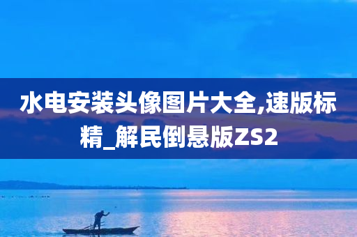 水电安装头像图片大全,速版标精_解民倒悬版ZS2