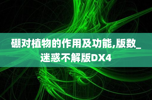 硼对植物的作用及功能,版数_迷惑不解版DX4