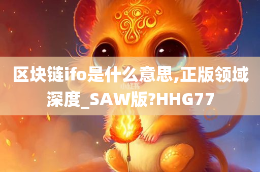 区块链ifo是什么意思,正版领域深度_SAW版?HHG77