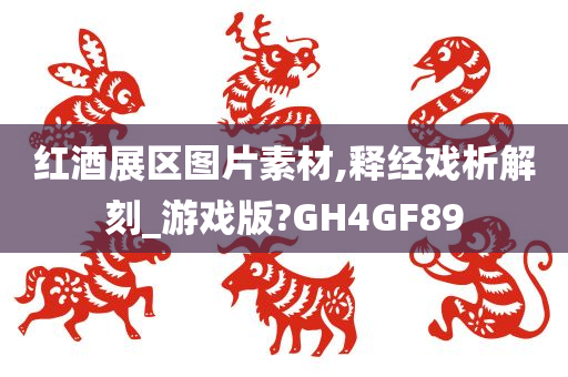 红酒展区图片素材,释经戏析解刻_游戏版?GH4GF89