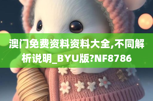 澳门免费资料资料大全,不同解析说明_BYU版?NF8786