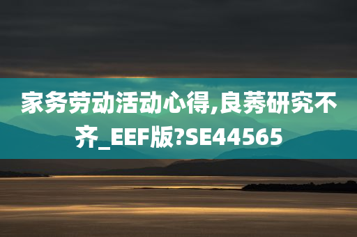 家务劳动活动心得,良莠研究不齐_EEF版?SE44565