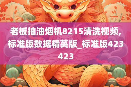 老板抽油烟机8215清洗视频,标准版数据精英版_标准版423423