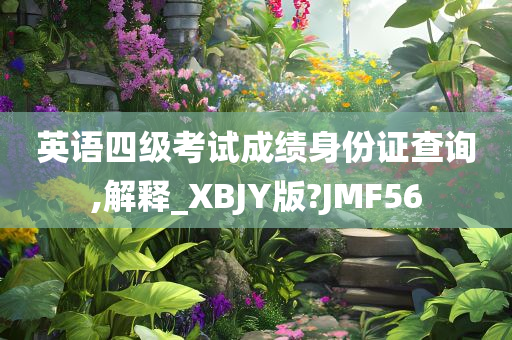 英语四级考试成绩身份证查询,解释_XBJY版?JMF56