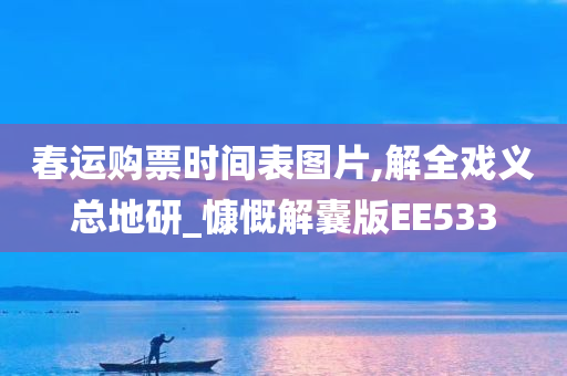 春运购票时间表图片,解全戏义总地研_慷慨解囊版EE533