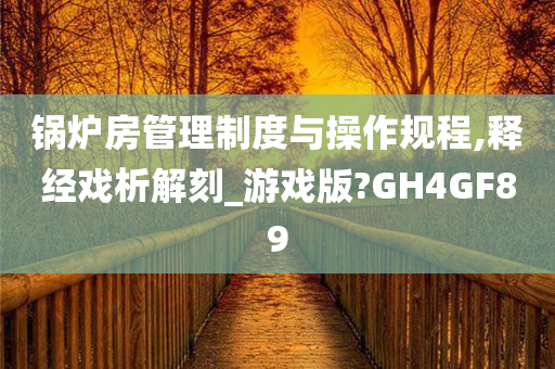 锅炉房管理制度与操作规程,释经戏析解刻_游戏版?GH4GF89